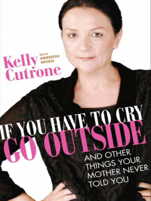 Title details for If You Have to Cry, Go Outside by Kelly Cutrone - Available